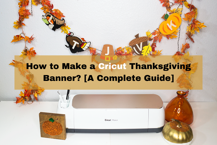 How to Make a Cricut Thanksgiving Banner? [A Complete Guide]